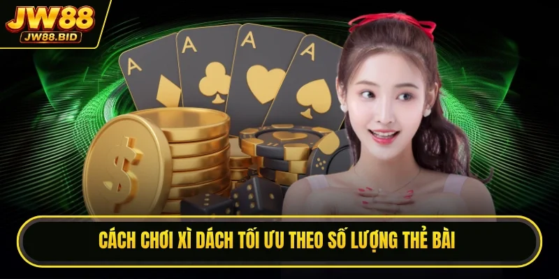 Cách chơi xì dách tối ưu theo số lượng thẻ bài
