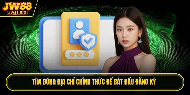 Tìm đúng địa chỉ chính thức để bắt đầu đăng ký