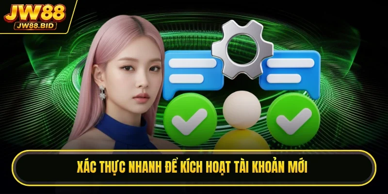 Xác thực nhanh để kích hoạt tài khoản mới