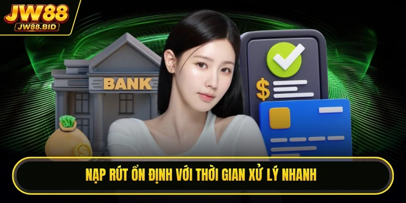 Nạp rút ổn định với thời gian xử lý nhanh Nạp rút ổn định với thời gian xử lý nhanh