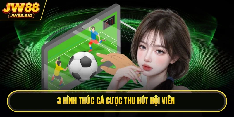 3 hình thức cá cược thu hút hội viên