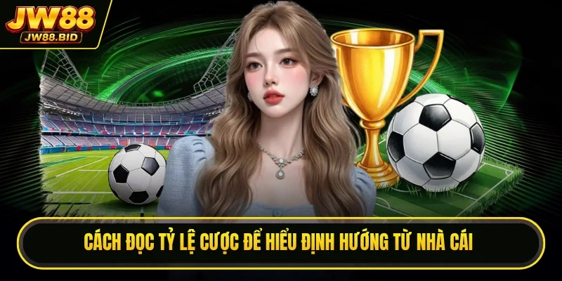 Cách đọc tỷ lệ cược để hiểu định hướng từ nhà cái