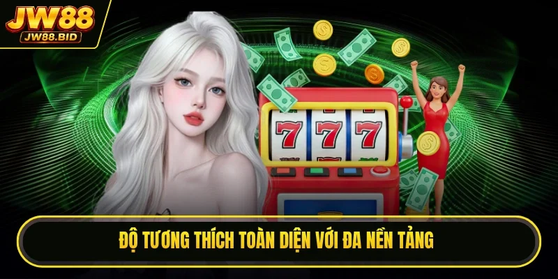 Độ tương thích toàn diện với đa nền tảng